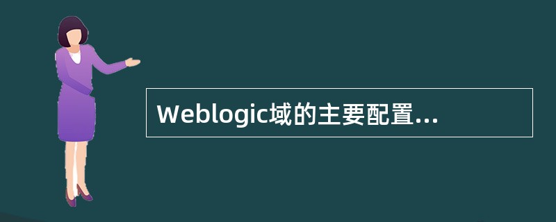 Weblogic域的主要配置文件是（），可在里面直接修改域端口号和一些配置参数。