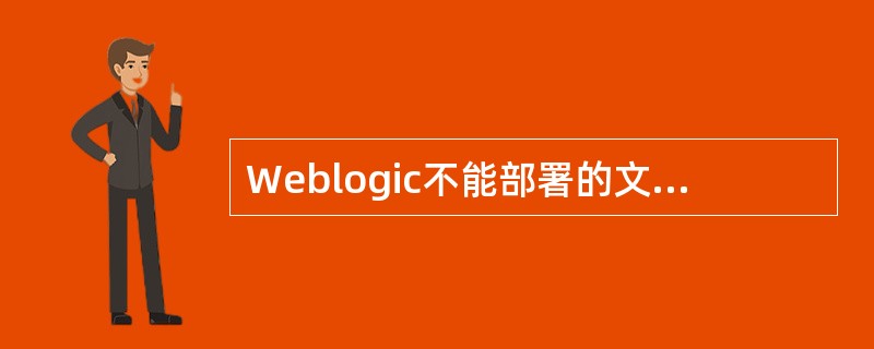 Weblogic不能部署的文件类型为（）。