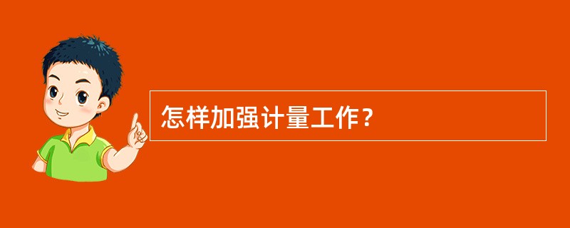 怎样加强计量工作？