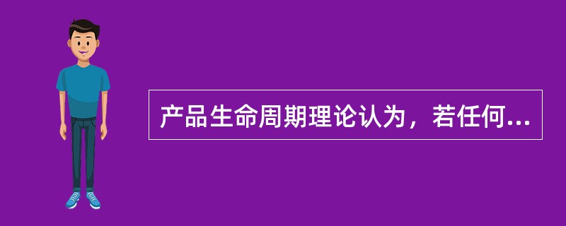 产品生命周期理论认为，若任何国家首先成功推广了一种新产品，则这种新产品将在该国经