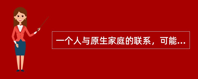 一个人与原生家庭的联系，可能影响他的（）。