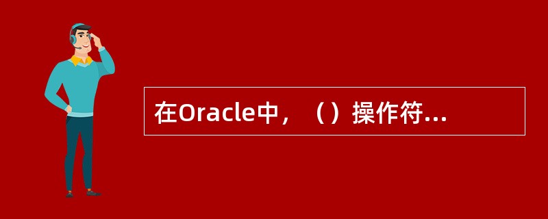 在Oracle中，（）操作符返回两个查询所选定的所有不重复的行。