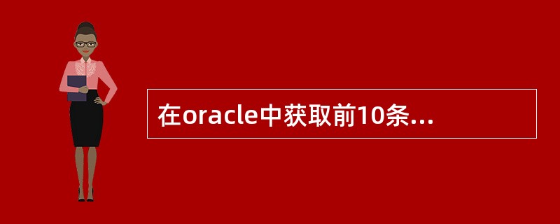 在oracle中获取前10条记录的关键字是（）。