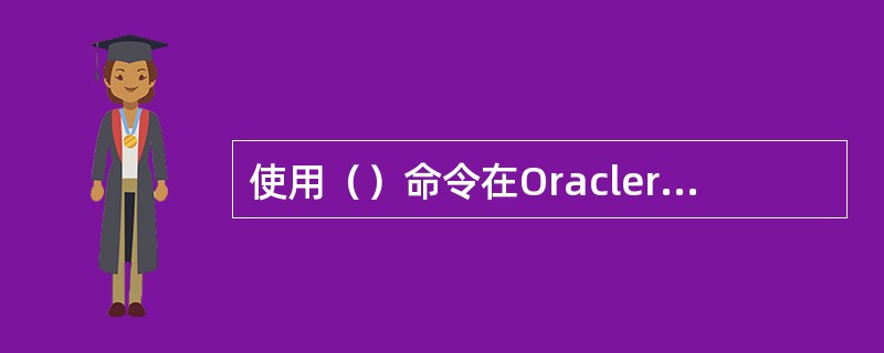 使用（）命令在Oraclerman状态下，查看数据库引擎的报错。