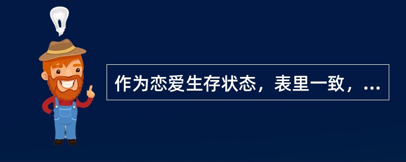 作为恋爱生存状态，表里一致，是一种（）的方式。