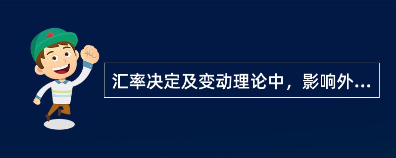 汇率决定及变动理论中，影响外汇汇率的最主要因素是（）。