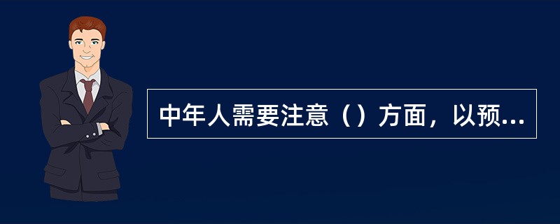 中年人需要注意（）方面，以预防“中年危机”的到来。