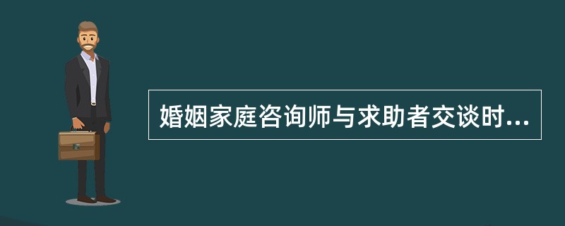 婚姻家庭咨询师与求助者交谈时，目光应（）。