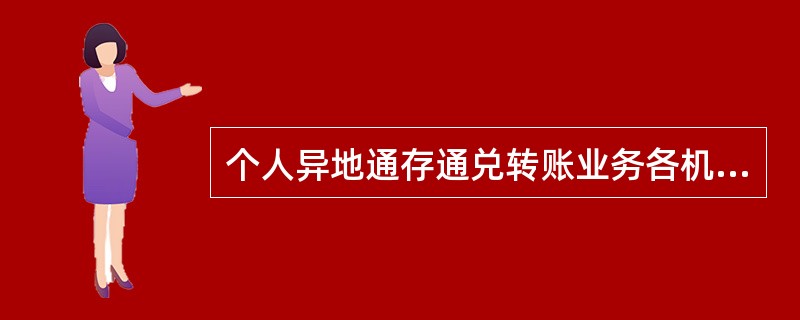 个人异地通存通兑转账业务各机构应设置相应限额。