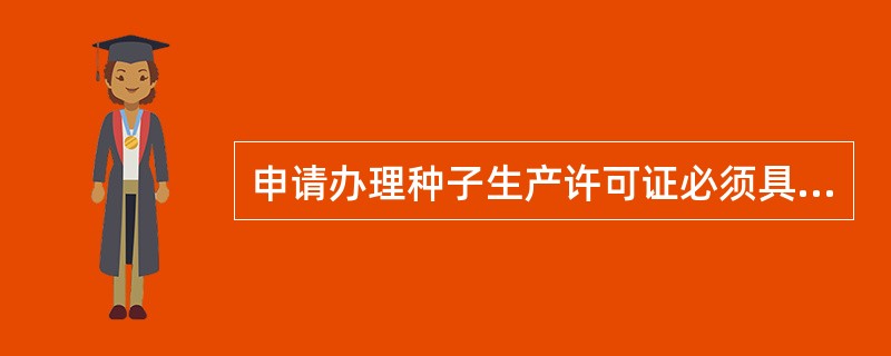 申请办理种子生产许可证必须具备什么条件？