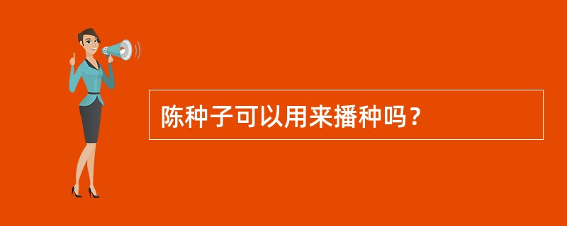 陈种子可以用来播种吗？