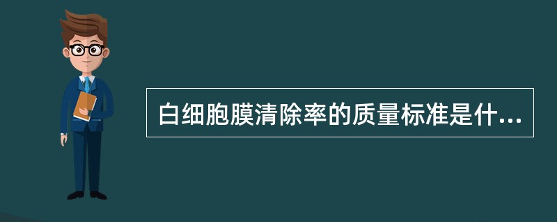 白细胞膜清除率的质量标准是什么？