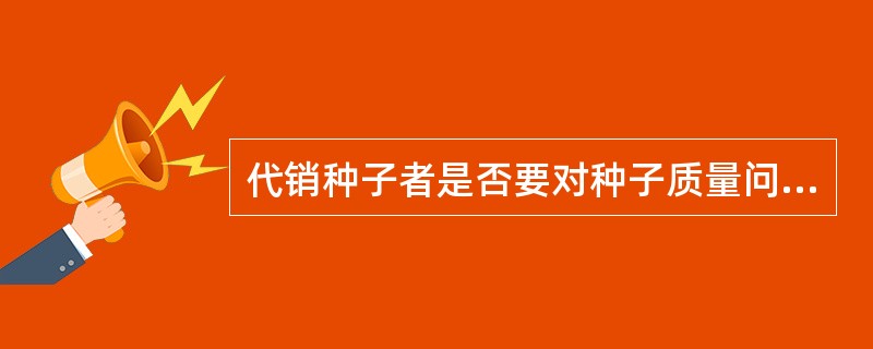 代销种子者是否要对种子质量问题负先赔偿责任？