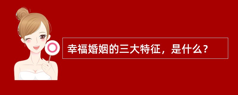 幸福婚姻的三大特征，是什么？