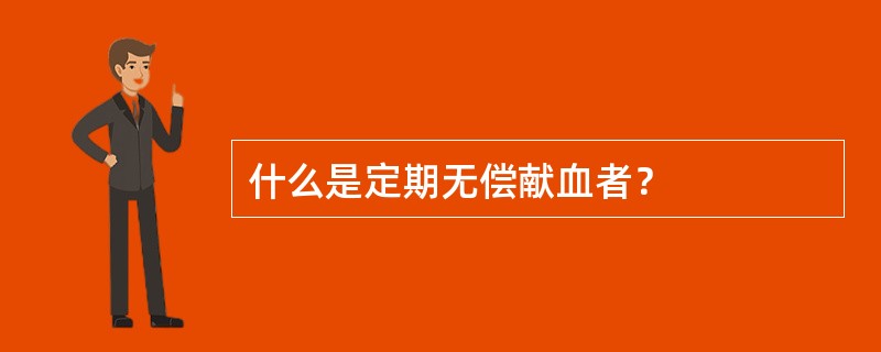 什么是定期无偿献血者？