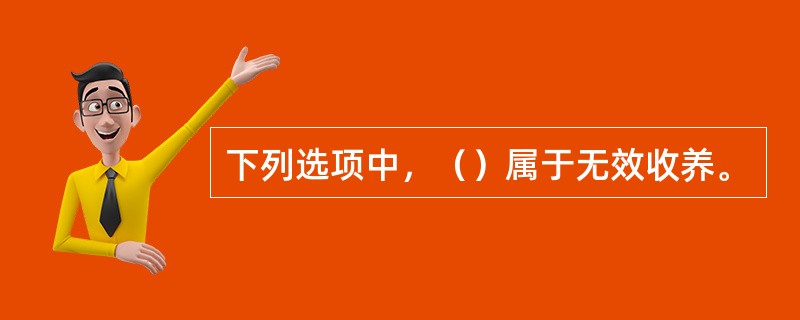 下列选项中，（）属于无效收养。