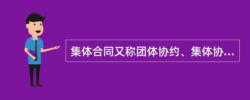 集体合同又称团体协约、集体协议、劳资协议。（）