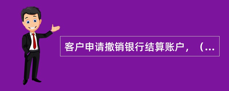 客户申请撤销银行结算账户，（）应在审核相关资料后为其办理预留印鉴的注销手续。