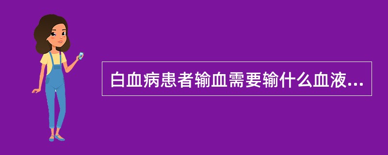 白血病患者输血需要输什么血液制品？