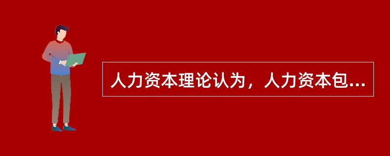 人力资本理论认为，人力资本包括人力资源的数量和质量，但提高人口质量是关键。（）