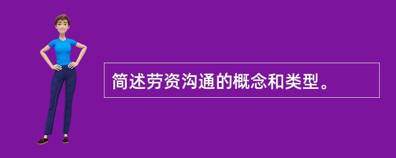 简述劳资沟通的概念和类型。