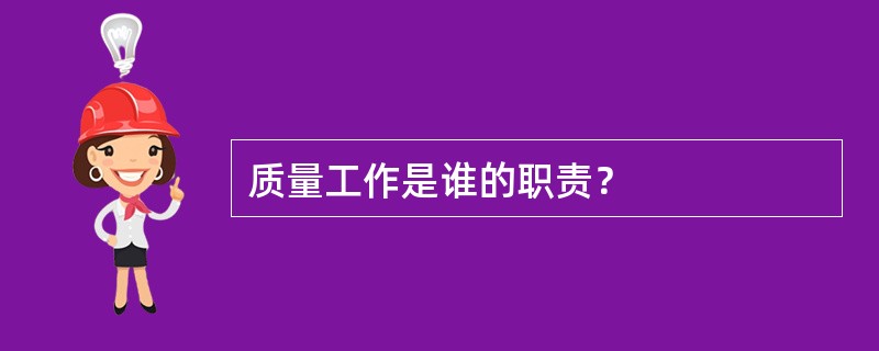 质量工作是谁的职责？