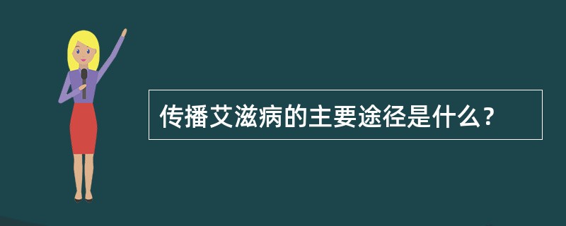 传播艾滋病的主要途径是什么？