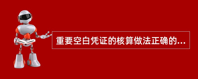 重要空白凭证的核算做法正确的包括（）。