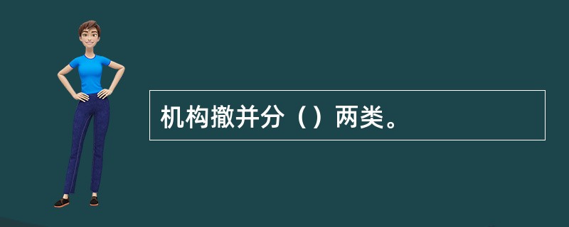 机构撤并分（）两类。