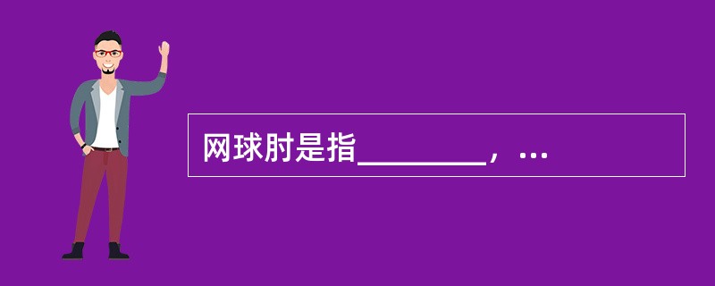 网球肘是指________，典型的体征是_________阳性。