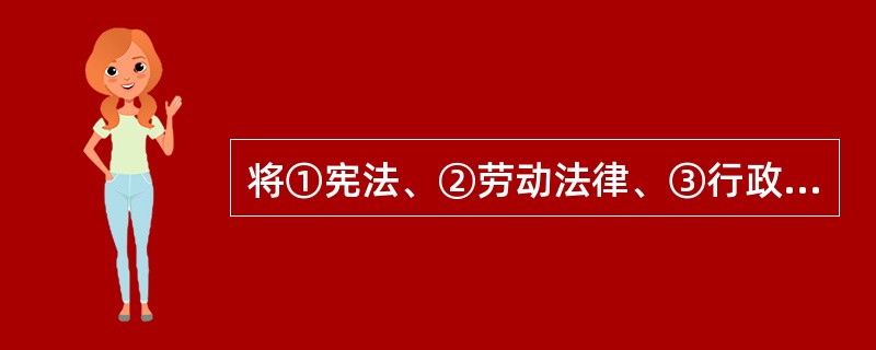 将①宪法、②劳动法律、③行政法规按照法律效率从高到低的顺序排列正确的是（）