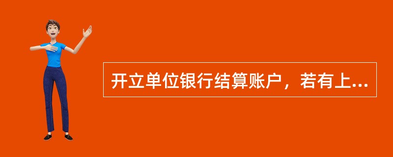 开立单位银行结算账户，若有上级法人或主管单位，《开立单位银行结算账户申请书》应填