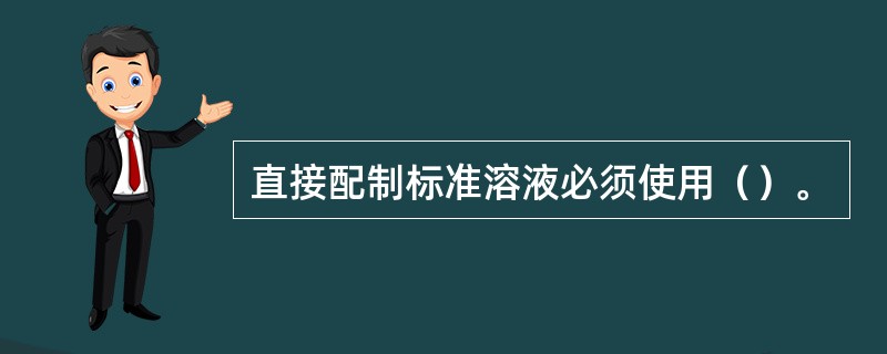 直接配制标准溶液必须使用（）。