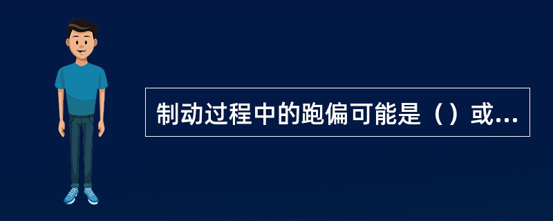 制动过程中的跑偏可能是（）或（）故障导致的，先检查汽车跑偏或行驶时轮胎的（），对