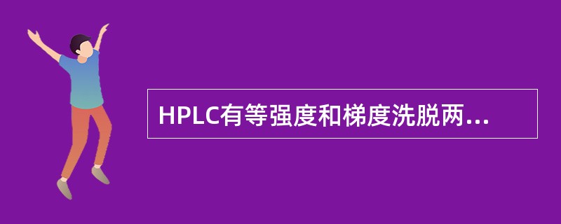 HPLC有等强度和梯度洗脱两种方式（）