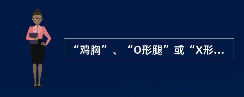 “鸡胸”、“O形腿”或“X形腿”等骨骼变化常见于儿童（）病。