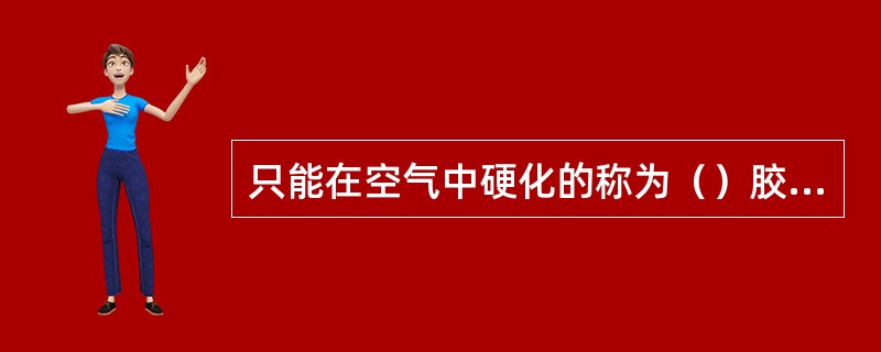 只能在空气中硬化的称为（）胶凝材料，如石膏、石灰。