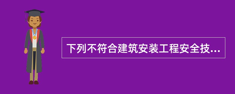 下列不符合建筑安装工程安全技术规程的是（）。