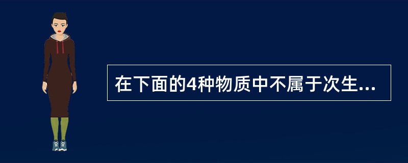 在下面的4种物质中不属于次生代谢产物的是（）