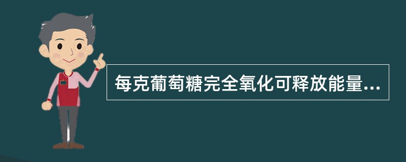 每克葡萄糖完全氧化可释放能量（）千卡。