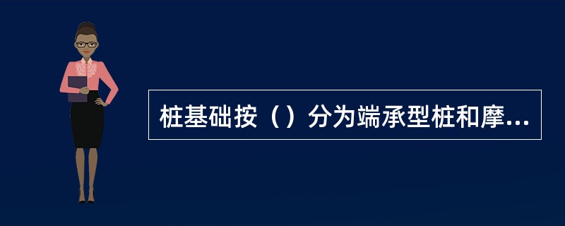 桩基础按（）分为端承型桩和摩擦型桩。