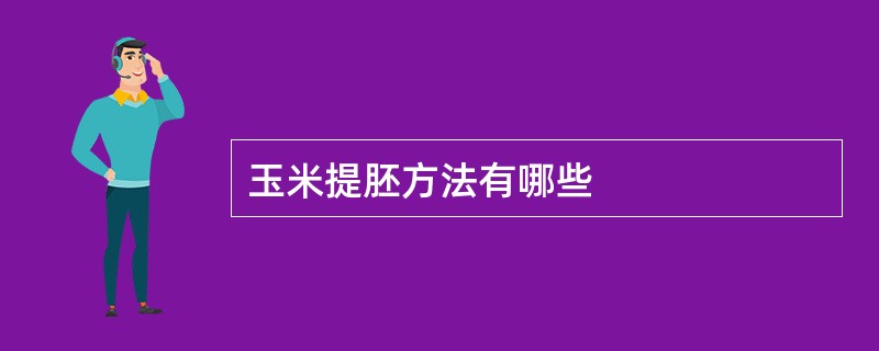 玉米提胚方法有哪些