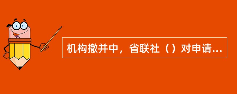 机构撤并中，省联社（）对申请材料进行审核。