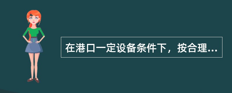 在港口一定设备条件下，按合理的操作过程，先进的装卸工艺，在一定的时间内装卸船舶所