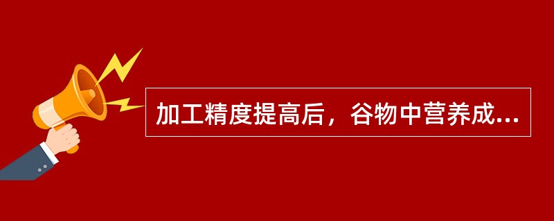 加工精度提高后，谷物中营养成分降低。为什么？