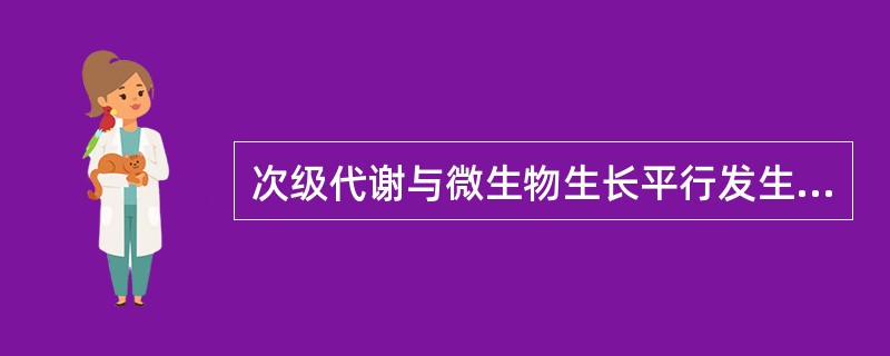 次级代谢与微生物生长平行发生，对微生物的生长可有可无。