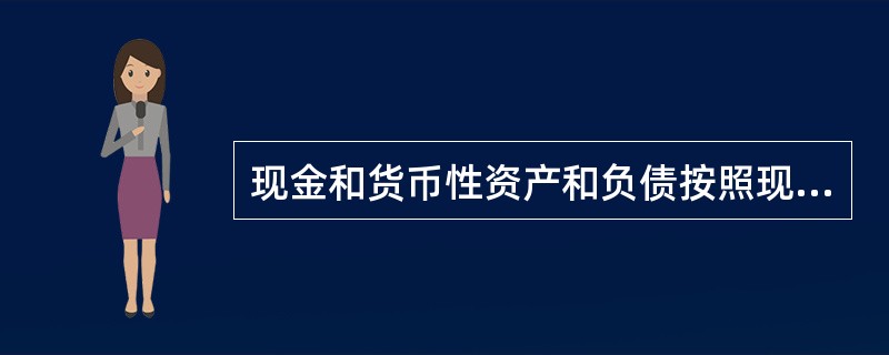 现金和货币性资产和负债按照现行汇率换算，而非货币性资产和负债按照历史汇率换算的方