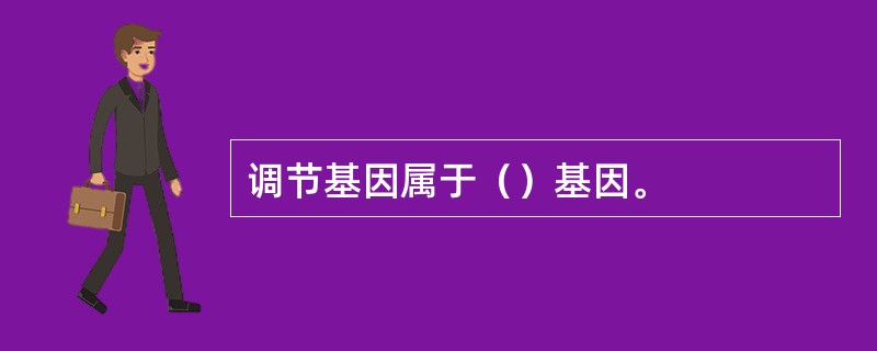 调节基因属于（）基因。