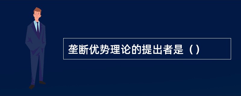 垄断优势理论的提出者是（）