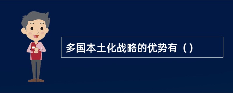 多国本土化战略的优势有（）